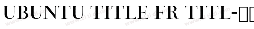 Ubuntu Title fr Titl字体转换